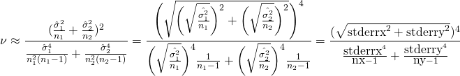 \[\nu \approx \frac{(\frac{\hat{\sigma}_1^2}{n_1}+\frac{\hat{\sigma}_2^2}{n_2})^2}{\frac{\hat{\sigma}_1^4}{n_1^2(n_1-1)}+\frac{\hat{\sigma}_2^4}{n_2^2(n_2-1)}} = \frac{\Biggl(\sqrt{\biggl(\sqrt{\frac{\hat{\sigma_1^2}}{n_1}}\biggr)^2+\biggl(\sqrt{\frac{\hat{\sigma_2^2}}{n_2}}\biggr)^2}\Biggr)^4}{\biggl(\sqrt{\frac{\hat{\sigma_1^2}}{n_1}}\biggr)^4\frac{1}{n_1-1}+\biggl(\sqrt{\frac{\hat{\sigma_2^2}}{n_2}}\biggr)^4\frac{1}{n_2-1}} = \frac{(\sqrt{\mbox{stderrx}^2+\mbox{stderry}^2})^4}{\frac{\mbox{stderrx}^4}{\mbox{nx}-1}+\frac{\mbox{stderry}^4}{\mbox{ny}-1}}\]