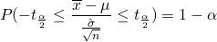\[P(-t_{\frac{\alpha}{2}} \leq \frac{\overline{x}-\mu}{\frac{\hat{\sigma}}{\sqrt{n}}} \leq t_{\frac{\alpha}{2}}) = 1-\alpha\]