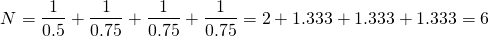 \[N = \frac{1}{0.5} + \frac{1}{0.75} + \frac{1}{0.75} + \frac{1}{0.75} = 2 + 1.333 + 1.333 + 1.333 = 6\]