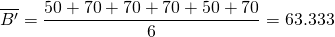 \[\overline{B'} = \frac{50+70+70+70+50+70}{6} = 63.333\]