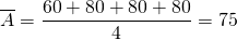 \[\overline{A} = \frac{60+80+80+80}{4} = 75\]