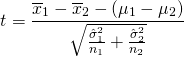 \[t = \frac{\overline{x}_1-\overline{x}_2-(\mu_1-\mu_2)}{\sqrt{\frac{\hat{\sigma}_1^2}{n_1}+\frac{\hat{\sigma}_2^2}{n_2}}}\]