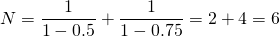 \[N = \frac{1}{1-0.5} + \frac{1}{1-0.75} = 2 + 4 = 6\]