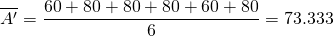 \[\overline{A'} = \frac{60+80+80+80+60+80}{6} = 73.333\]
