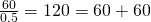 \frac{60}{0.5}=120=60+60