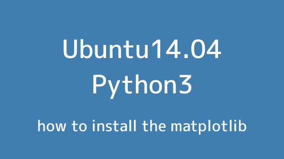 Ubuntu14.04でPython3に対応したmatplotlibを使用するための手順