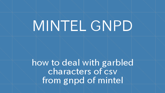 MINTELのGNPDから出力されたCSVの文字化けの対処法