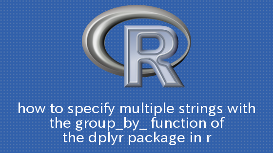 R dplyrパッケージのgroup_by_関数で複数の文字列を指定する方法