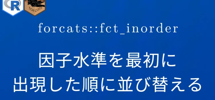 R×forcats::fct_inorder 因子水準を最初に出現した順に並び替える R×forcats::fct_inorder 因子水準を最初に出現した順に並び替える