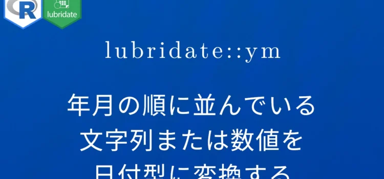 R×lubridate::ym 年月の順に並んでいる文字列または数値を日付型に変換する