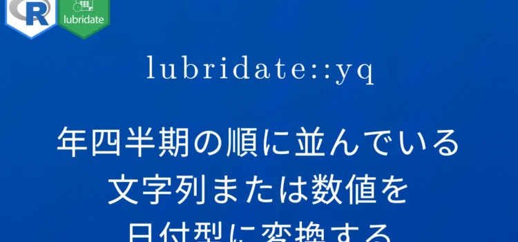 R×lubridate::yq 年四半期の順に並んでいる文字列または数値を日付型に変換する
