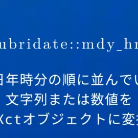 R×lubridate::mdy_hm 月日年時分の順に並んでいる文字列または数値をPOSIXctオブジェクトに変換する